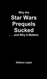 📖 WHY THE STAR WARS PREQUELS SUCKED, AND WHY IT MATTERS - 9781300456766